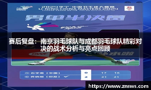 赛后复盘：南京羽毛球队与成都羽毛球队精彩对决的战术分析与亮点回顾