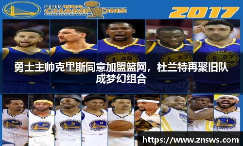 勇士主帅克里斯同意加盟篮网，杜兰特再聚旧队成梦幻组合
