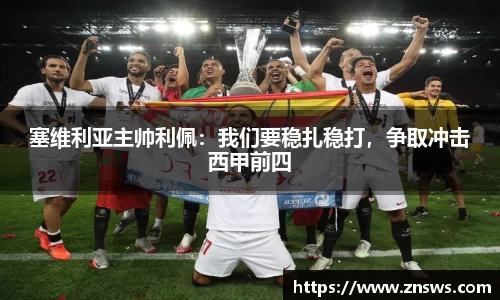 塞维利亚主帅利佩：我们要稳扎稳打，争取冲击西甲前四