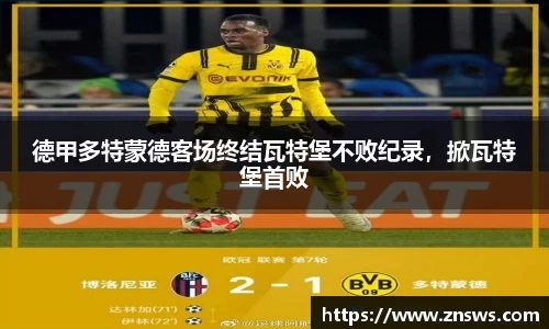 德甲多特蒙德客场终结瓦特堡不败纪录，掀瓦特堡首败