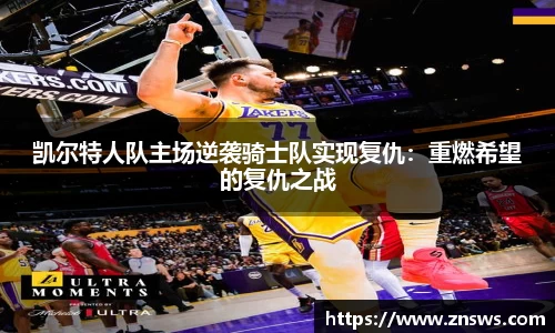 凯尔特人队主场逆袭骑士队实现复仇：重燃希望的复仇之战
