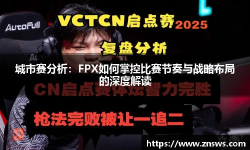 城市赛分析：FPX如何掌控比赛节奏与战略布局的深度解读