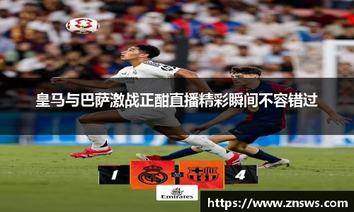 皇马与巴萨激战正酣直播精彩瞬间不容错过