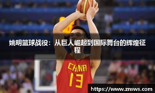 姚明篮球战役：从巨人崛起到国际舞台的辉煌征程