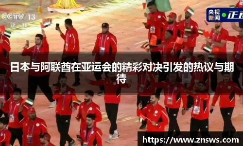 日本与阿联酋在亚运会的精彩对决引发的热议与期待