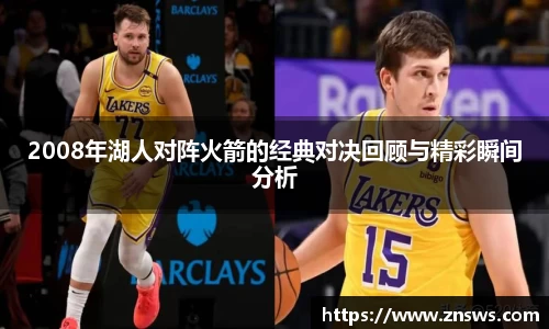 2008年湖人对阵火箭的经典对决回顾与精彩瞬间分析