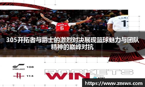305开拓者与爵士的激烈对决展现篮球魅力与团队精神的巅峰对抗