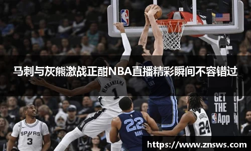 马刺与灰熊激战正酣NBA直播精彩瞬间不容错过