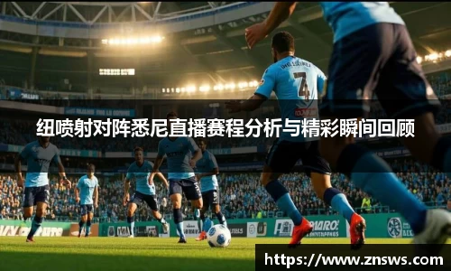 纽喷射对阵悉尼直播赛程分析与精彩瞬间回顾
