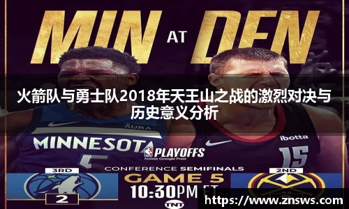 火箭队与勇士队2018年天王山之战的激烈对决与历史意义分析
