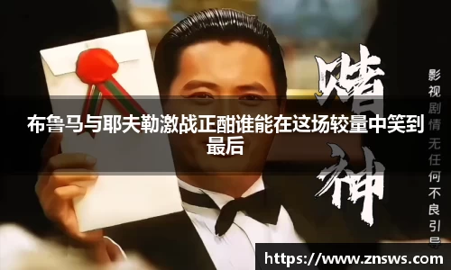 布鲁马与耶夫勒激战正酣谁能在这场较量中笑到最后