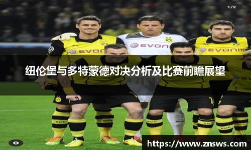 纽伦堡与多特蒙德对决分析及比赛前瞻展望